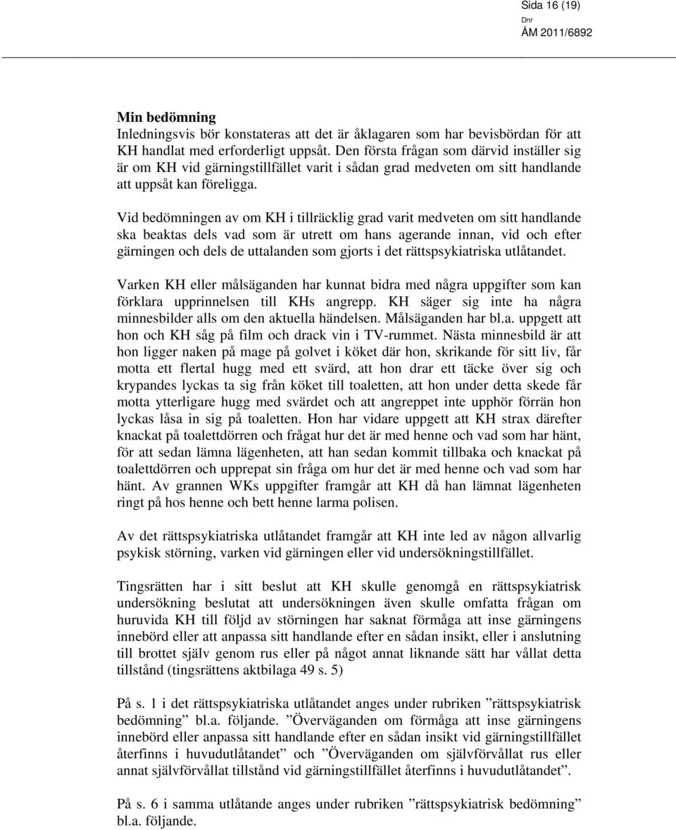 Vid bedömningen av om KH i tillräcklig grad varit medveten om sitt handlande ska beaktas dels vad som är utrett om hans agerande innan, vid och efter gärningen och dels de uttalanden som gjorts i det