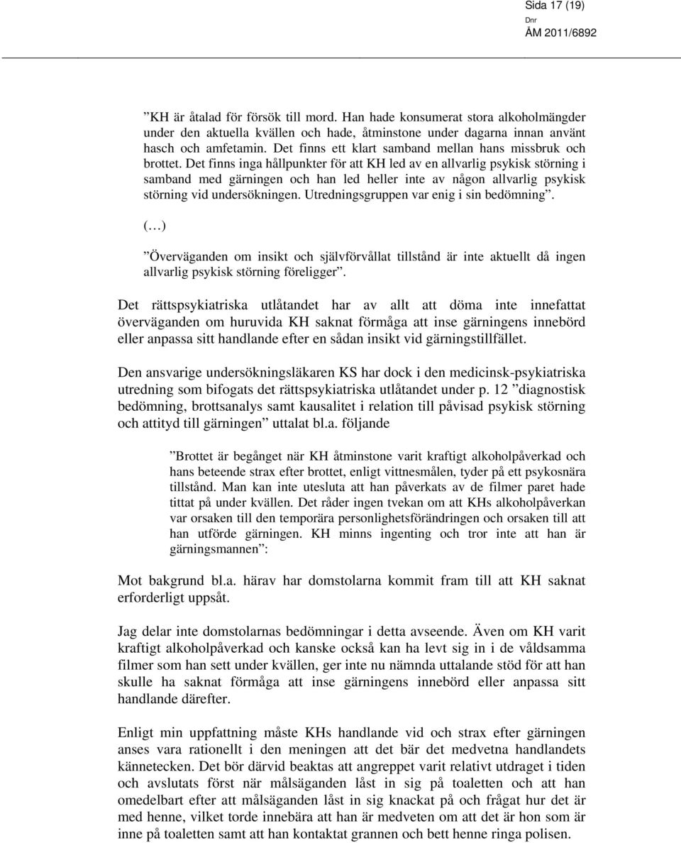Det finns inga hållpunkter för att KH led av en allvarlig psykisk störning i samband med gärningen och han led heller inte av någon allvarlig psykisk störning vid undersökningen.