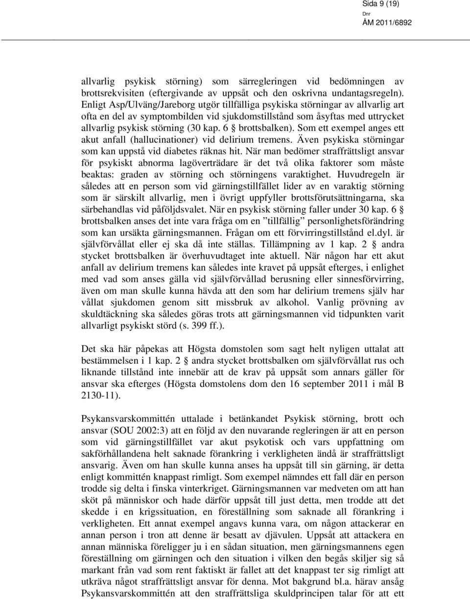 6 brottsbalken). Som ett exempel anges ett akut anfall (hallucinationer) vid delirium tremens. Även psykiska störningar som kan uppstå vid diabetes räknas hit.