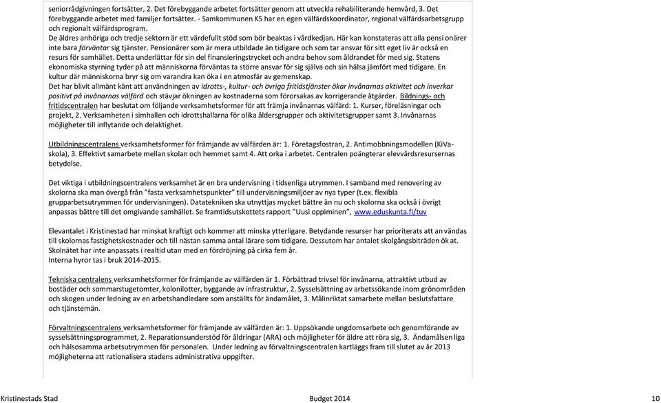 Här kan konstateras att alla pensi onärer inte bara förväntar sig tjänster. Pensionärer som är mera utbildade än tidigare och som tar ansvar för sitt eget liv är också en resurs för samhället.