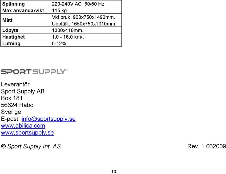 Hastighet 1,0-16,0 km/t Lutning 0-12% Leverantör: Sport Supply AB Box 181 56624