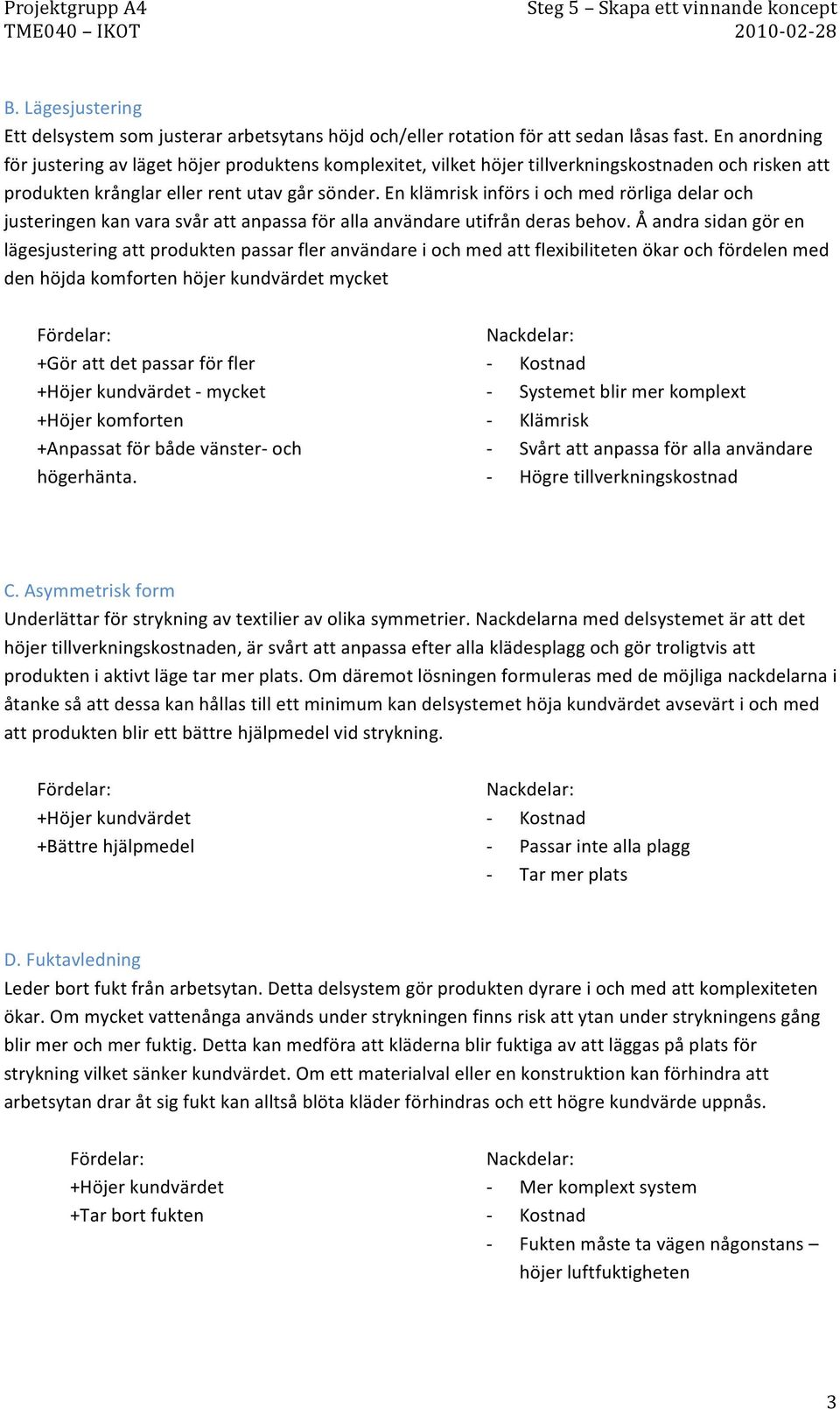 En klämrisk införs i och med rörliga delar och justeringen kan vara svår att anpassa för alla användare utifrån deras behov.