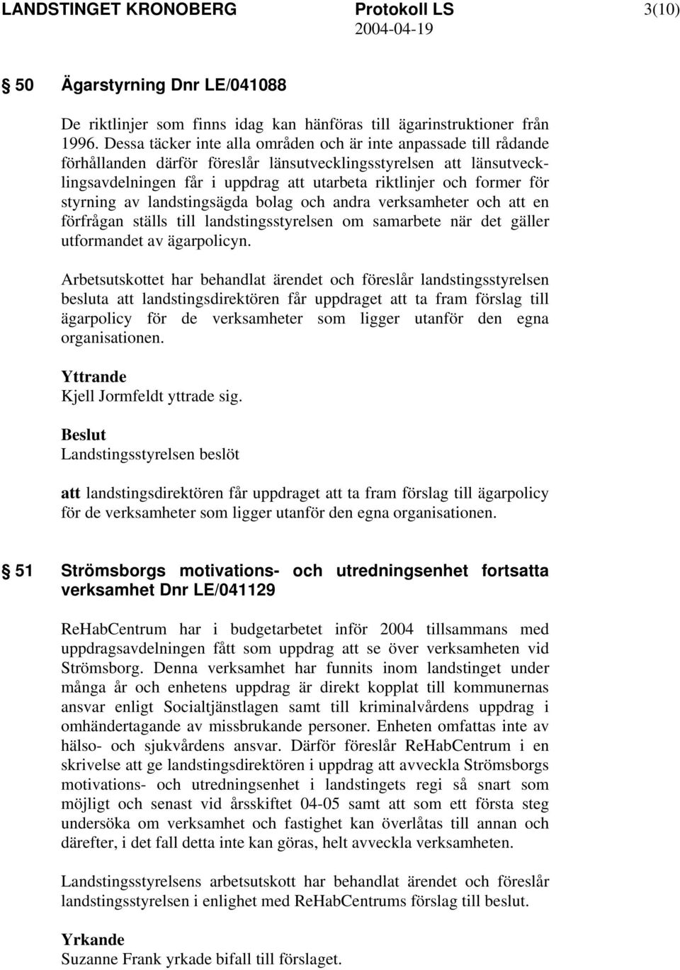 för styrning av landstingsägda bolag och andra verksamheter och att en förfrågan ställs till landstingsstyrelsen om samarbete när det gäller utformandet av ägarpolicyn.