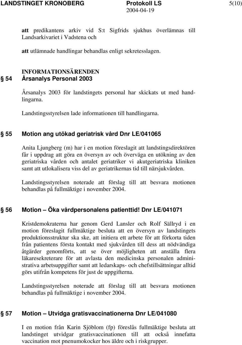 55 Motion ang utökad geriatrisk vård Dnr LE/041065 Anita Ljungberg (m) har i en motion föreslagit att landstingsdirektören får i uppdrag att göra en översyn av och överväga en utökning av den