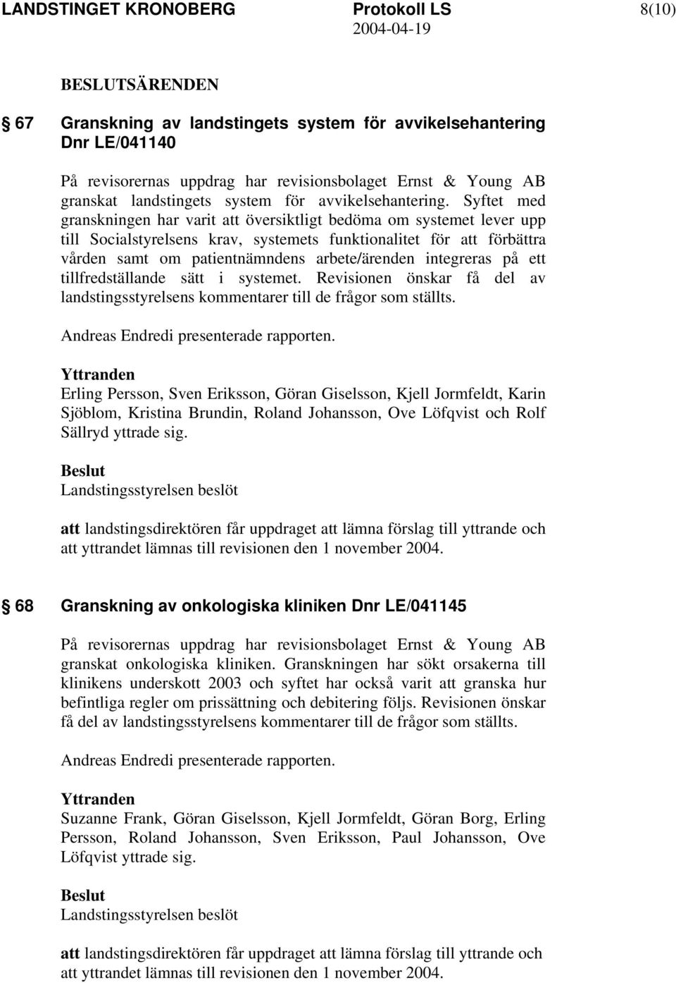 Syftet med granskningen har varit att översiktligt bedöma om systemet lever upp till Socialstyrelsens krav, systemets funktionalitet för att förbättra vården samt om patientnämndens arbete/ärenden