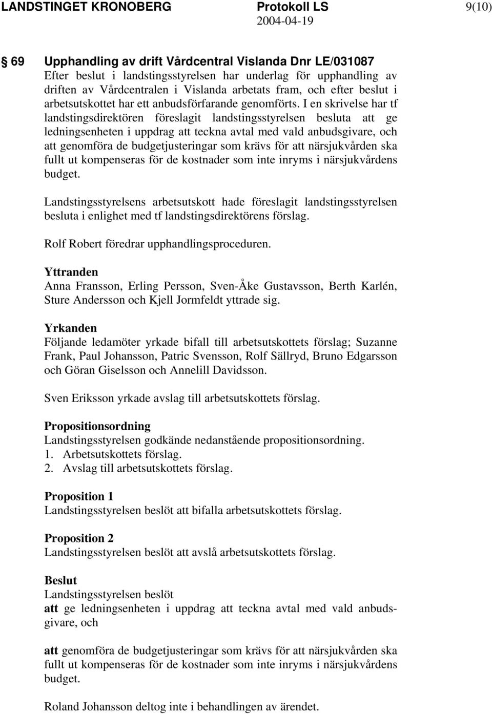 I en skrivelse har tf landstingsdirektören föreslagit landstingsstyrelsen besluta att ge ledningsenheten i uppdrag att teckna avtal med vald anbudsgivare, och att genomföra de budgetjusteringar som