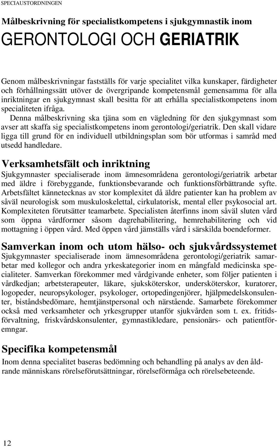 Denna målbeskrivning ska tjäna som en vägledning för den sjukgymnast som avser att skaffa sig specialistkompetens inom gerontologi/geriatrik.