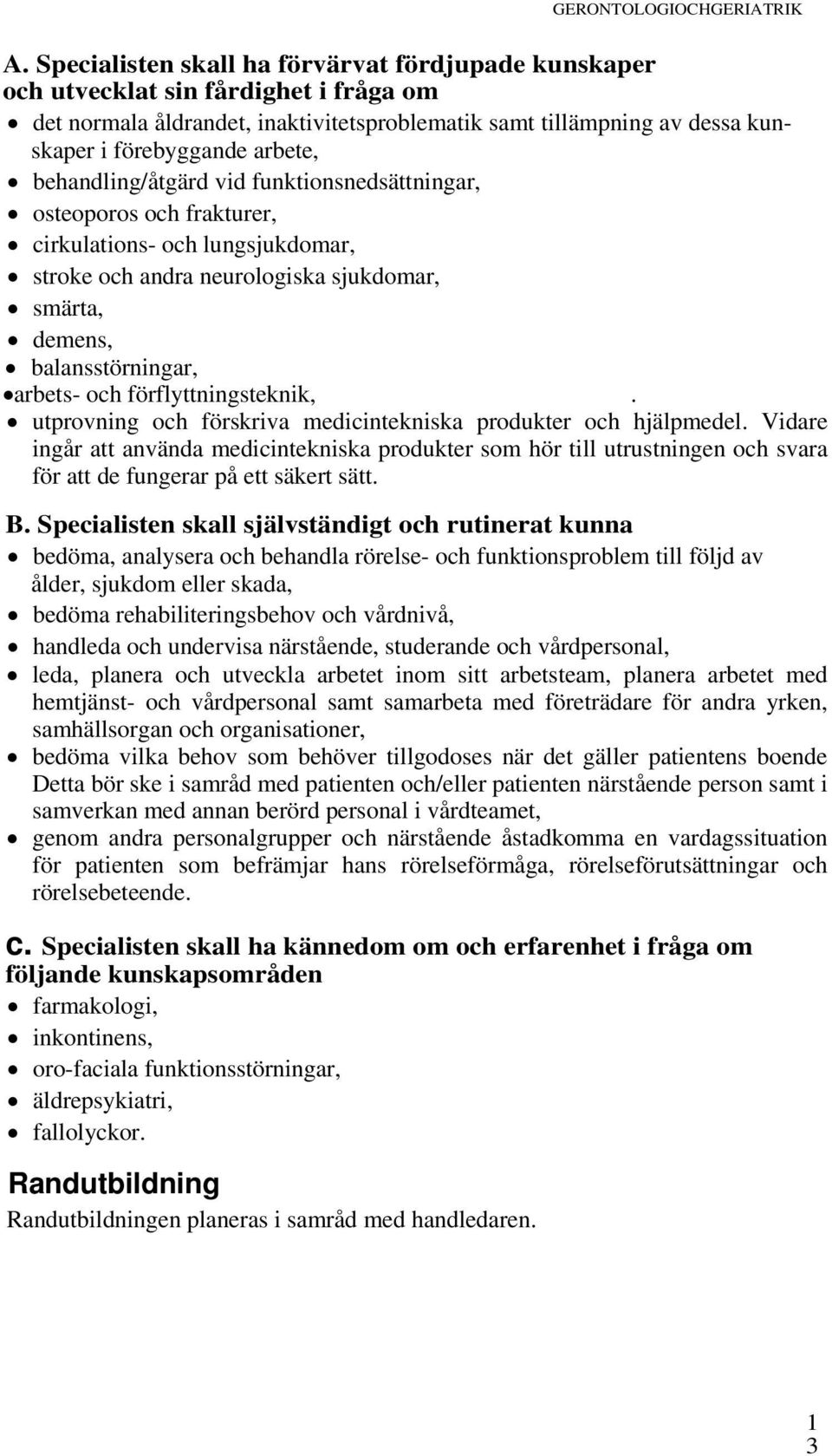 behandling/åtgärd vid funktionsnedsättningar, osteoporos och frakturer, cirkulations- och lungsjukdomar, stroke och andra neurologiska sjukdomar, smärta, demens, balansstörningar, arbets- och