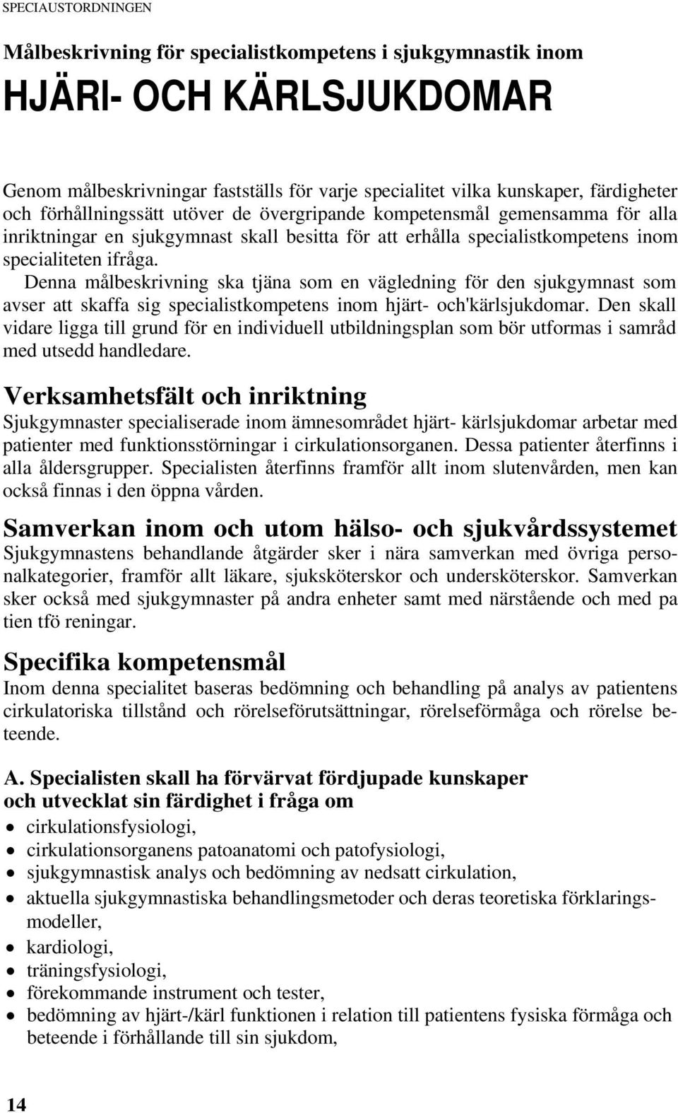 Denna målbeskrivning ska tjäna som en vägledning för den sjukgymnast som avser att skaffa sig specialistkompetens inom hjärt- och'kärlsjukdomar.