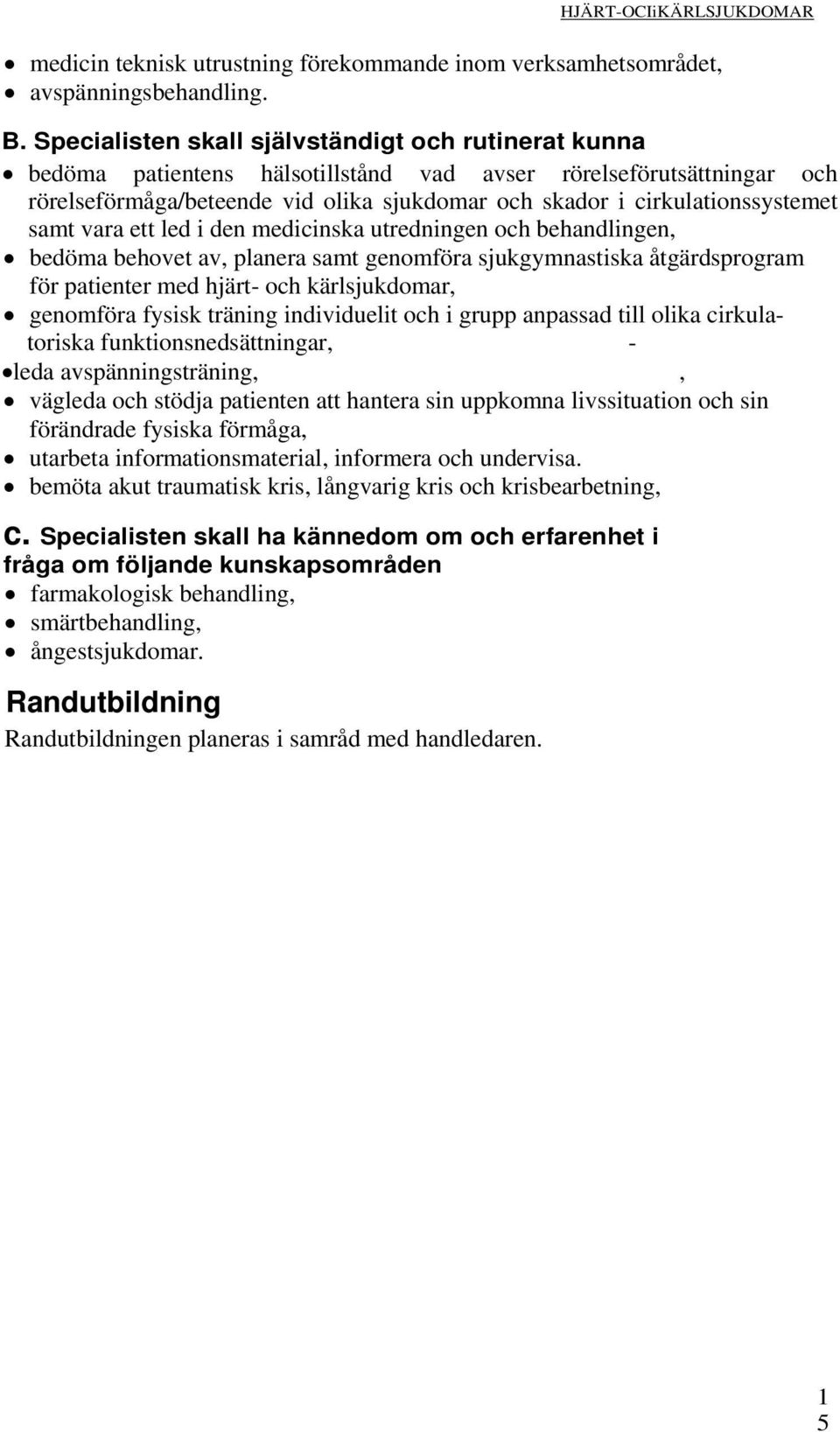 cirkulationssystemet samt vara ett led i den medicinska utredningen och behandlingen, bedöma behovet av, planera samt genomföra sjukgymnastiska åtgärdsprogram för patienter med hjärt- och