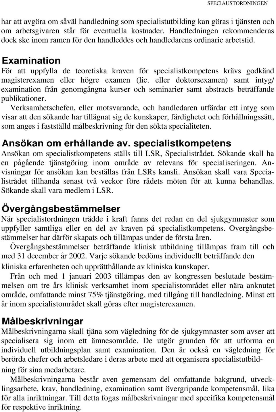 Examination För att uppfylla de teoretiska kraven för specialistkompetens krävs godkänd magisterexamen eller högre examen (lic.