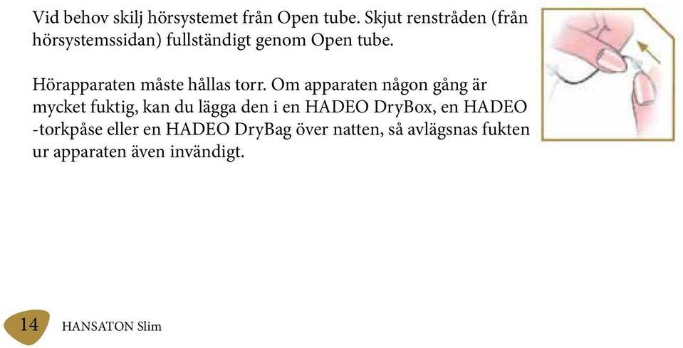 Hörapparaten måste hållas torr.