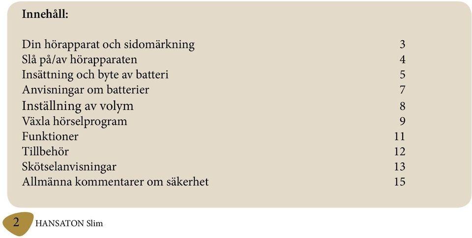 Inställning av volym 8 Växla hörselprogram 9 Funktioner 11 Tillbehör