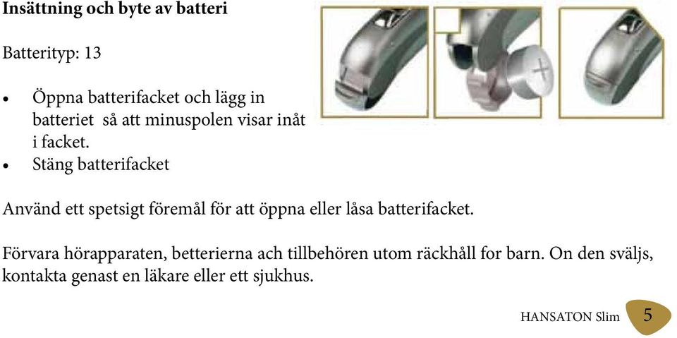 Stäng batterifacket Använd ett spetsigt föremål för att öppna eller låsa batterifacket.