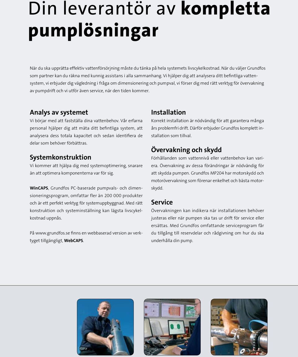 Vi hjälper dig att analysera ditt befintliga vattensystem, vi erbjuder dig vägledning i fråga om dimensionering och pumpval, vi förser dig med rätt verktyg för övervakning av pumpdrift och vi utför