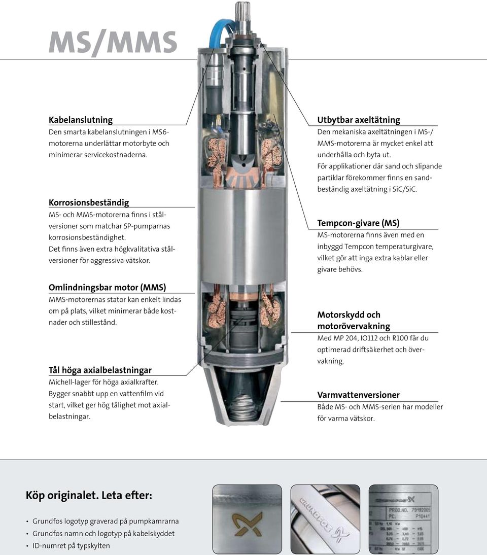 Omlindningsbar motor (MMS) MMS-motorernas stator kan enkelt lindas om på plats, vilket minimerar både kostnader och stillestånd. Tål höga axialbelastningar Michell-lager för höga axialkrafter.