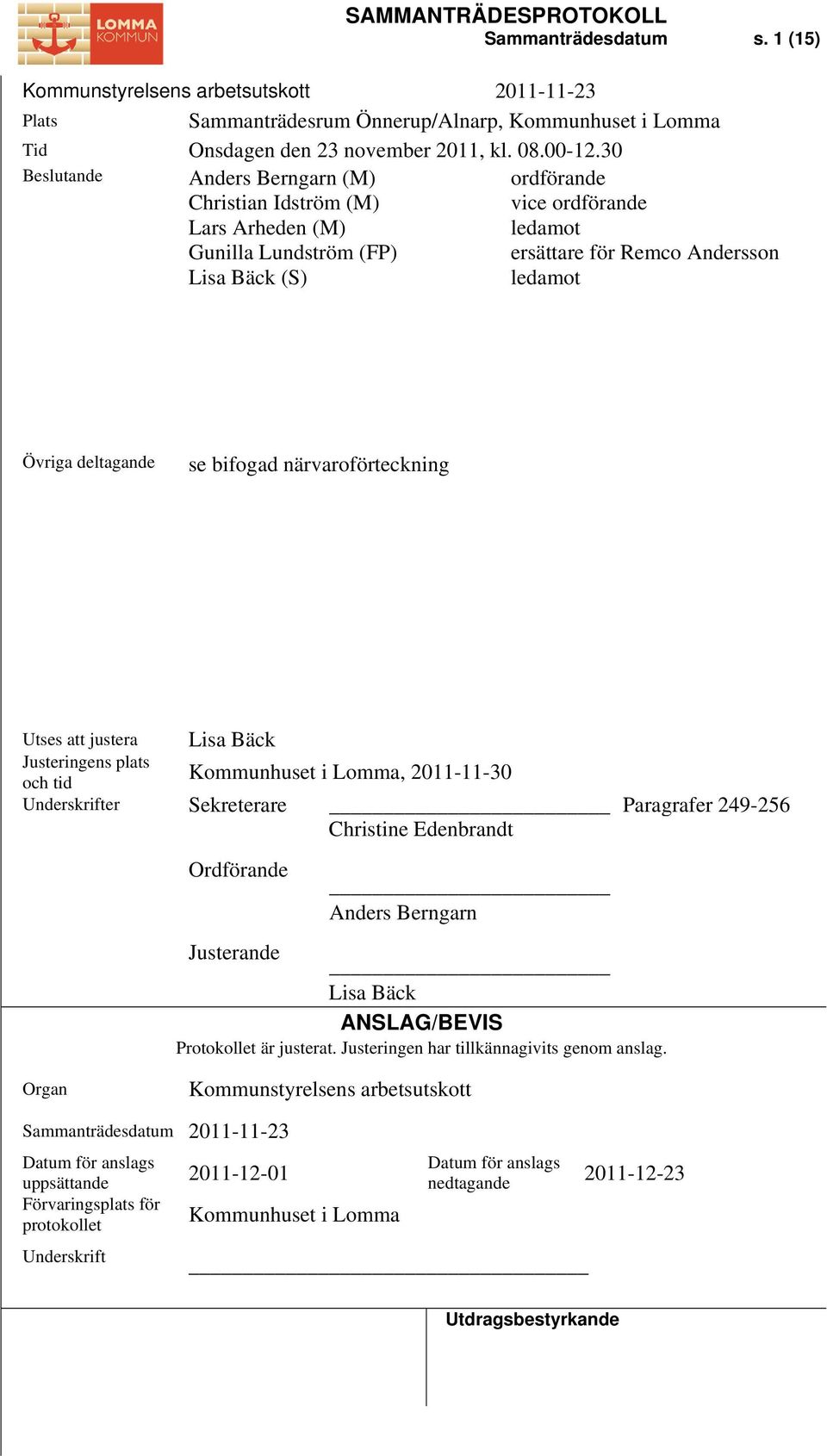 deltagande se bifogad närvaroförteckning Utses att justera Lisa Bäck Justeringens plats Kommunhuset i Lomma, 2011-11-30 och tid Underskrifter Sekreterare Paragrafer 249-256 Christine Edenbrandt