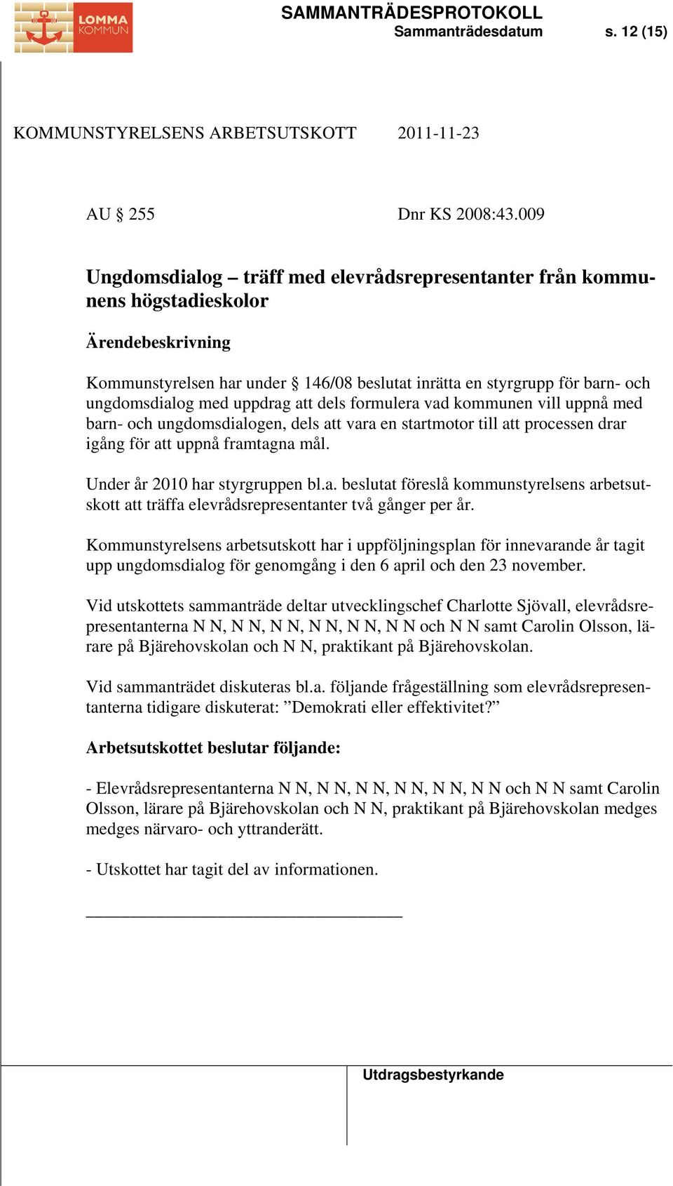 uppdrag att dels formulera vad kommunen vill uppnå med barn- och ungdomsdialogen, dels att vara en startmotor till att processen drar igång för att uppnå framtagna mål.