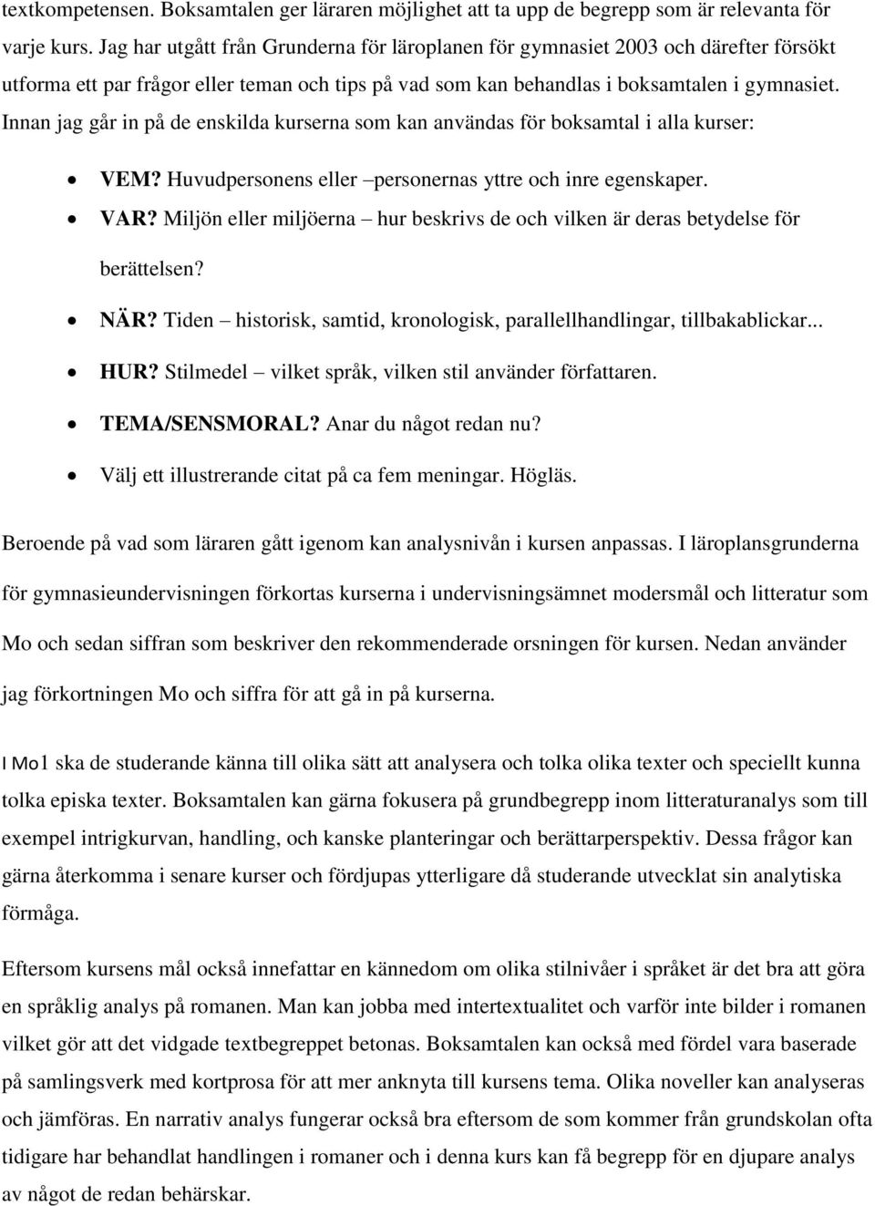 Innan jag går in på de enskilda kurserna som kan användas för boksamtal i alla kurser: VEM? Huvudpersonens eller personernas yttre och inre egenskaper. VAR?