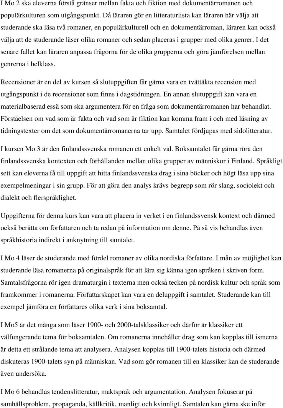 och sedan placeras i grupper med olika genrer. I det senare fallet kan läraren anpassa frågorna för de olika grupperna och göra jämförelsen mellan genrerna i helklass.