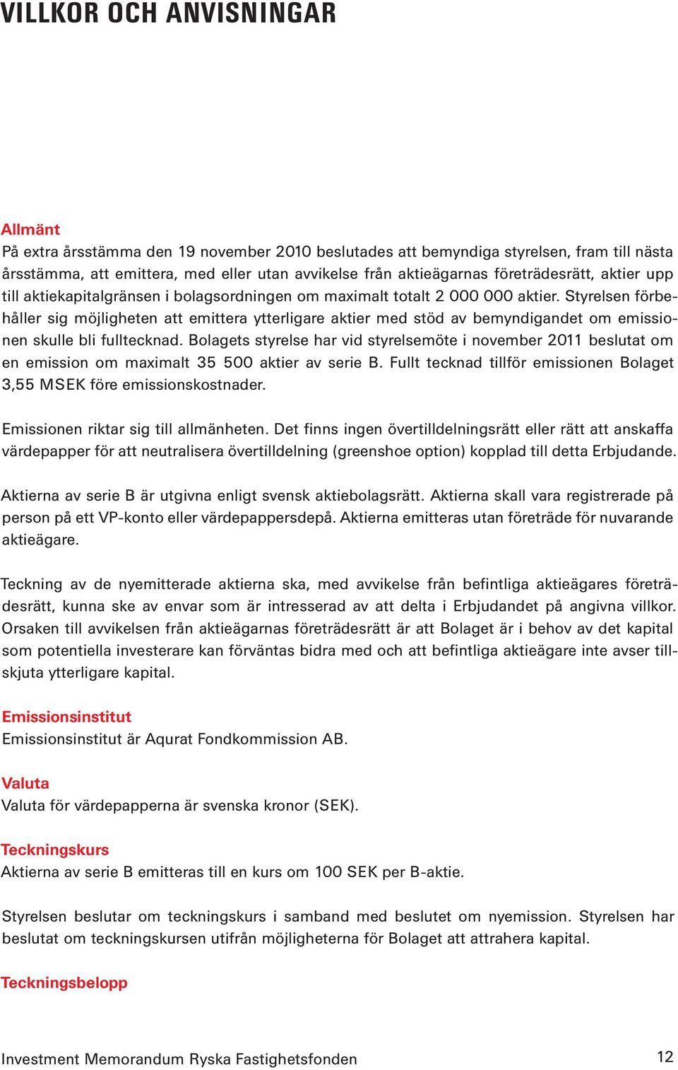 Styrelsen förbehåller sig möjligheten att emittera ytterligare aktier med stöd av bemyndigandet om emissionen skulle bli fulltecknad.