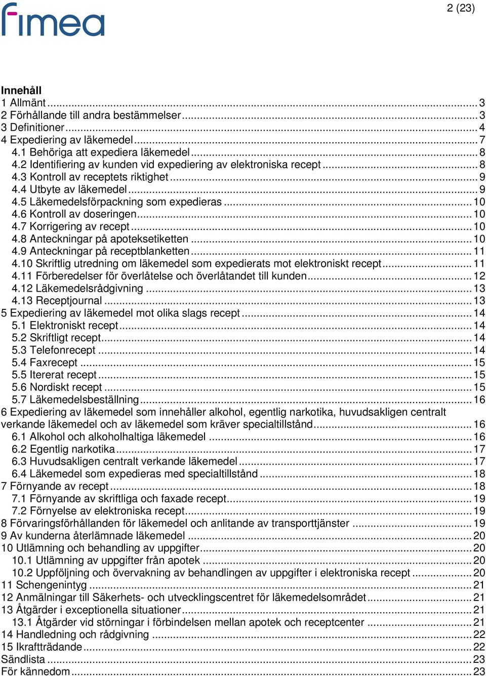 6 Kontroll av doseringen... 10 4.7 Korrigering av recept... 10 4.8 Anteckningar på apoteksetiketten... 10 4.9 Anteckningar på receptblanketten... 11 4.