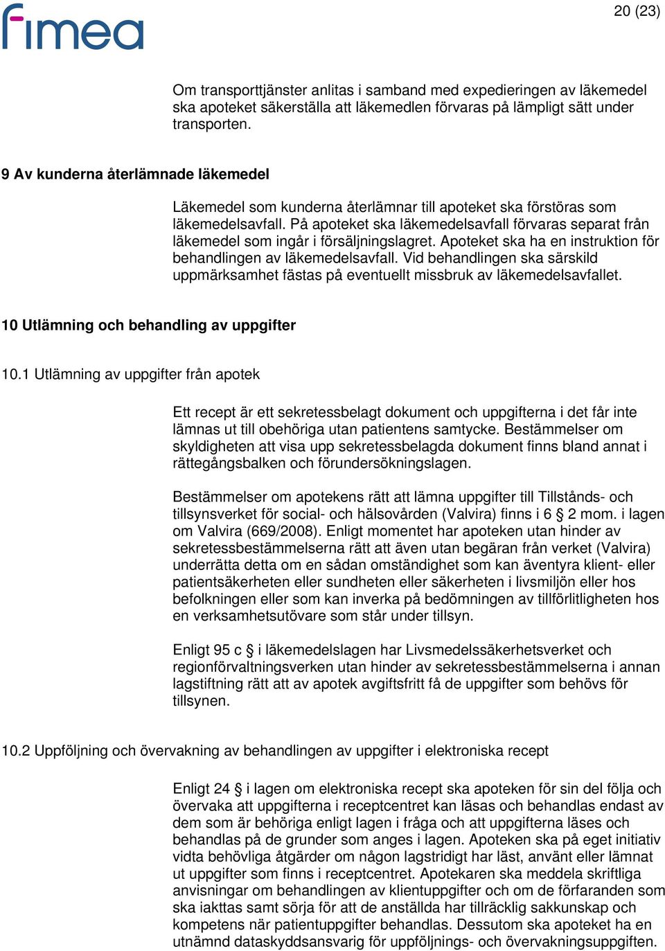 På apoteket ska läkemedelsavfall förvaras separat från läkemedel som ingår i försäljningslagret. Apoteket ska ha en instruktion för behandlingen av läkemedelsavfall.