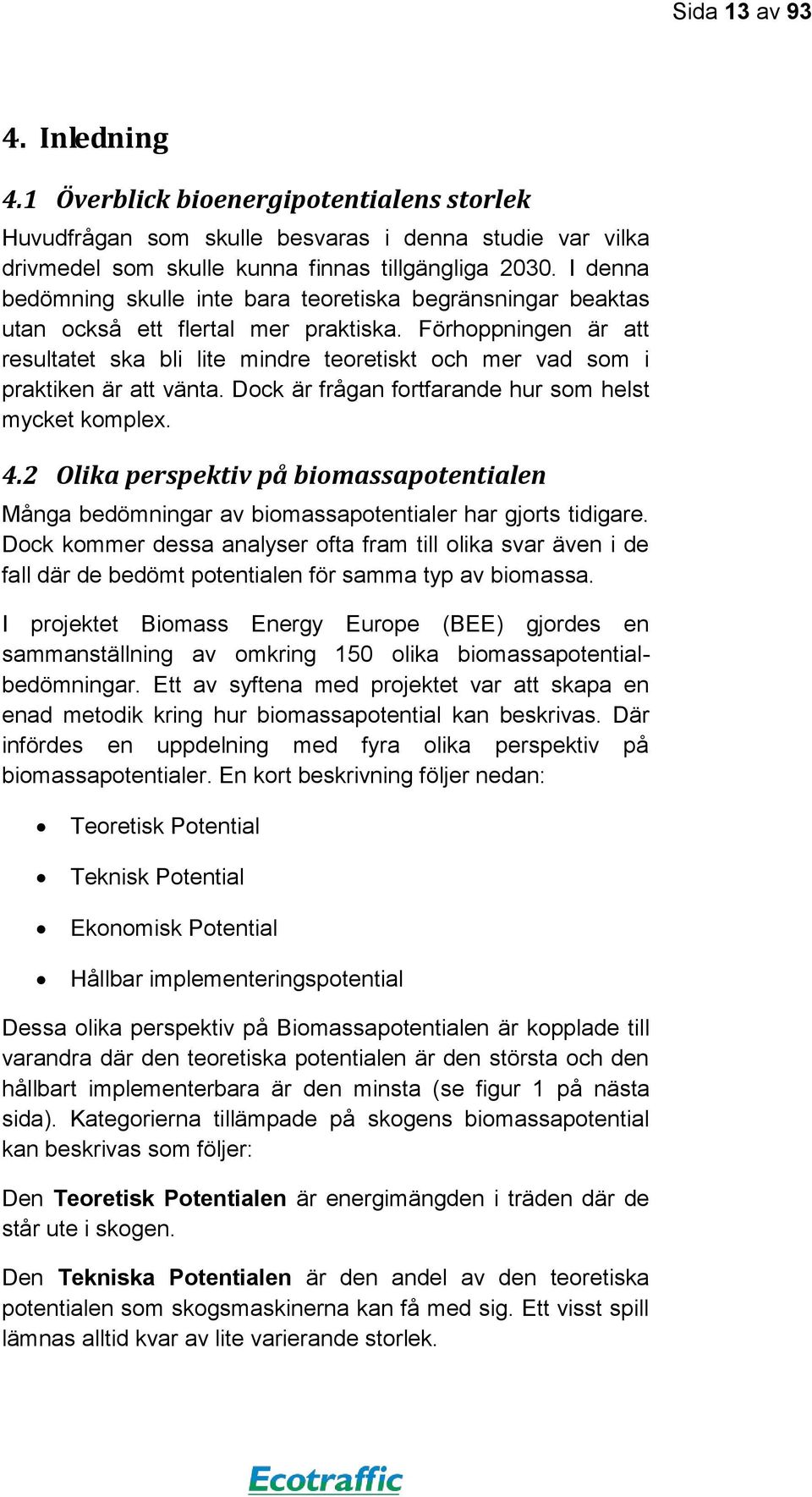 Förhoppningen är att resultatet ska bli lite mindre teoretiskt och mer vad som i praktiken är att vänta. Dock är frågan fortfarande hur som helst mycket komplex. 4.