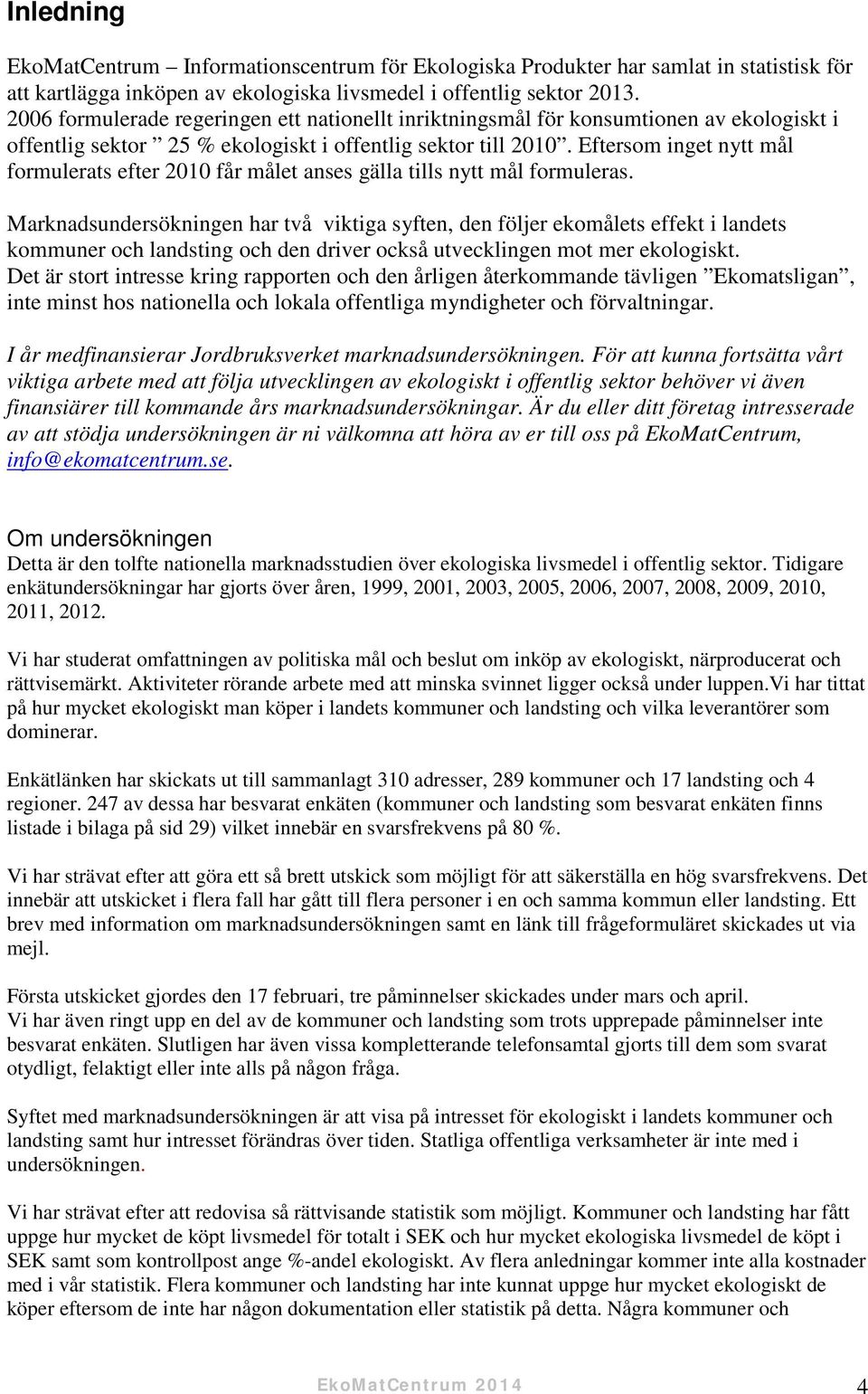 Eftersom inget nytt mål formulerats efter 2010 får målet anses gälla tills nytt mål formuleras.