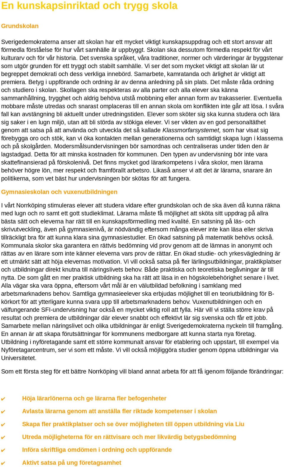 Det svenska språket, våra traditioner, normer och värderingar är byggstenar som utgör grunden för ett tryggt och stabilt samhälle.