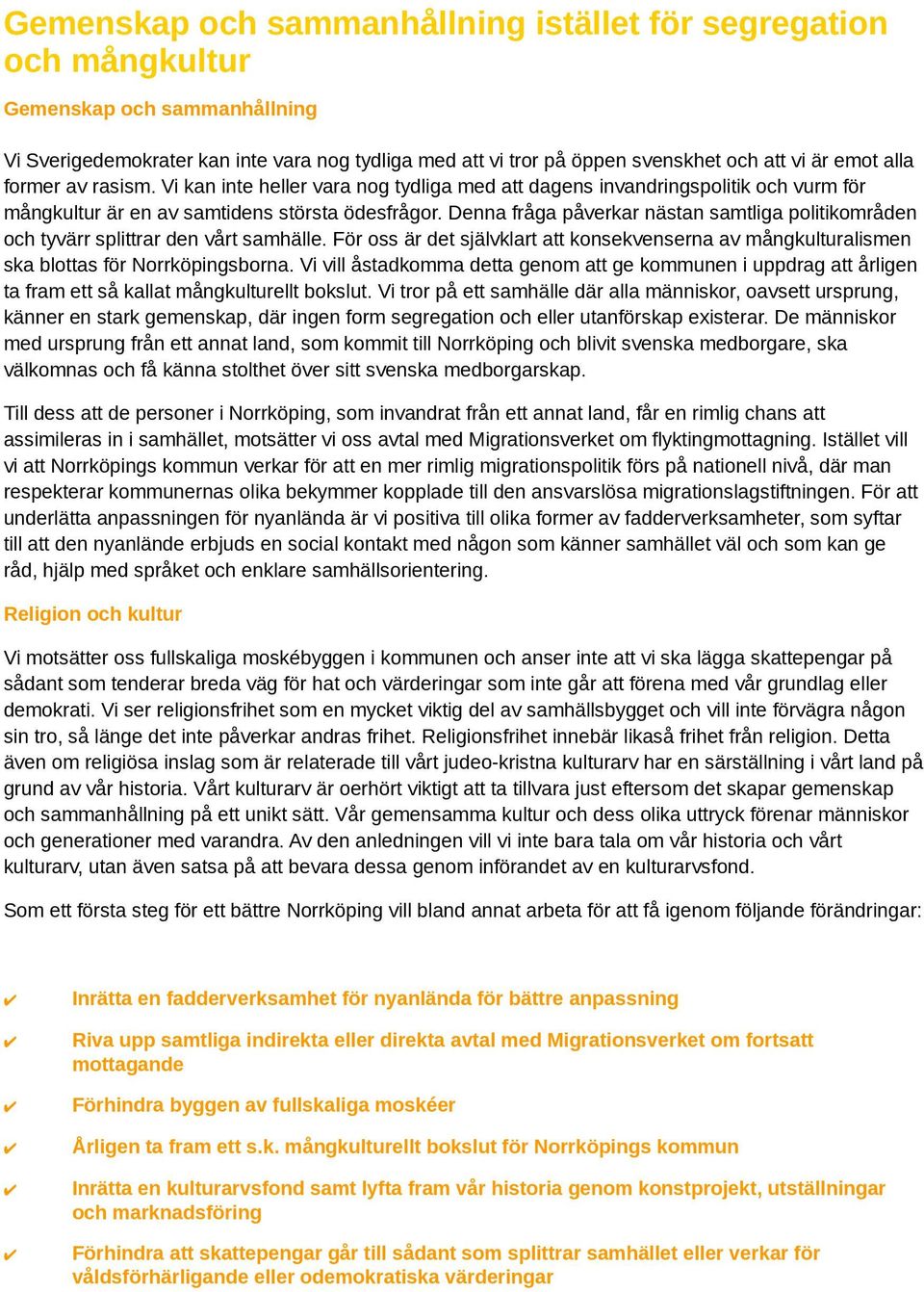 Denna fråga påverkar nästan samtliga politikområden och tyvärr splittrar den vårt samhälle. För oss är det självklart att konsekvenserna av mångkulturalismen ska blottas för Norrköpingsborna.