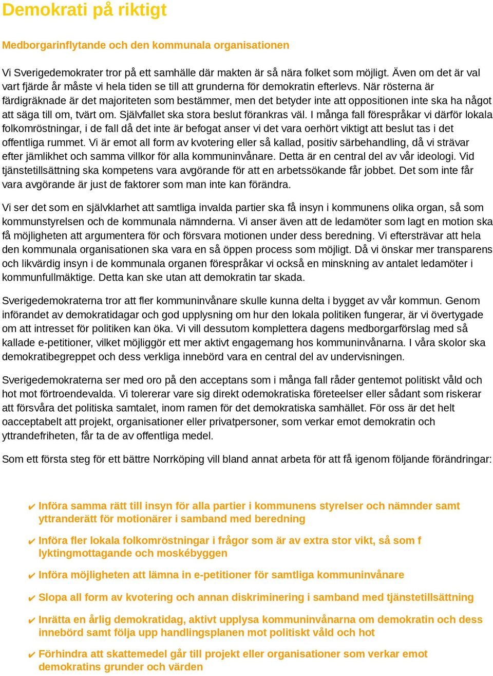 När rösterna är färdigräknade är det majoriteten som bestämmer, men det betyder inte att oppositionen inte ska ha något att säga till om, tvärt om. Självfallet ska stora beslut förankras väl.