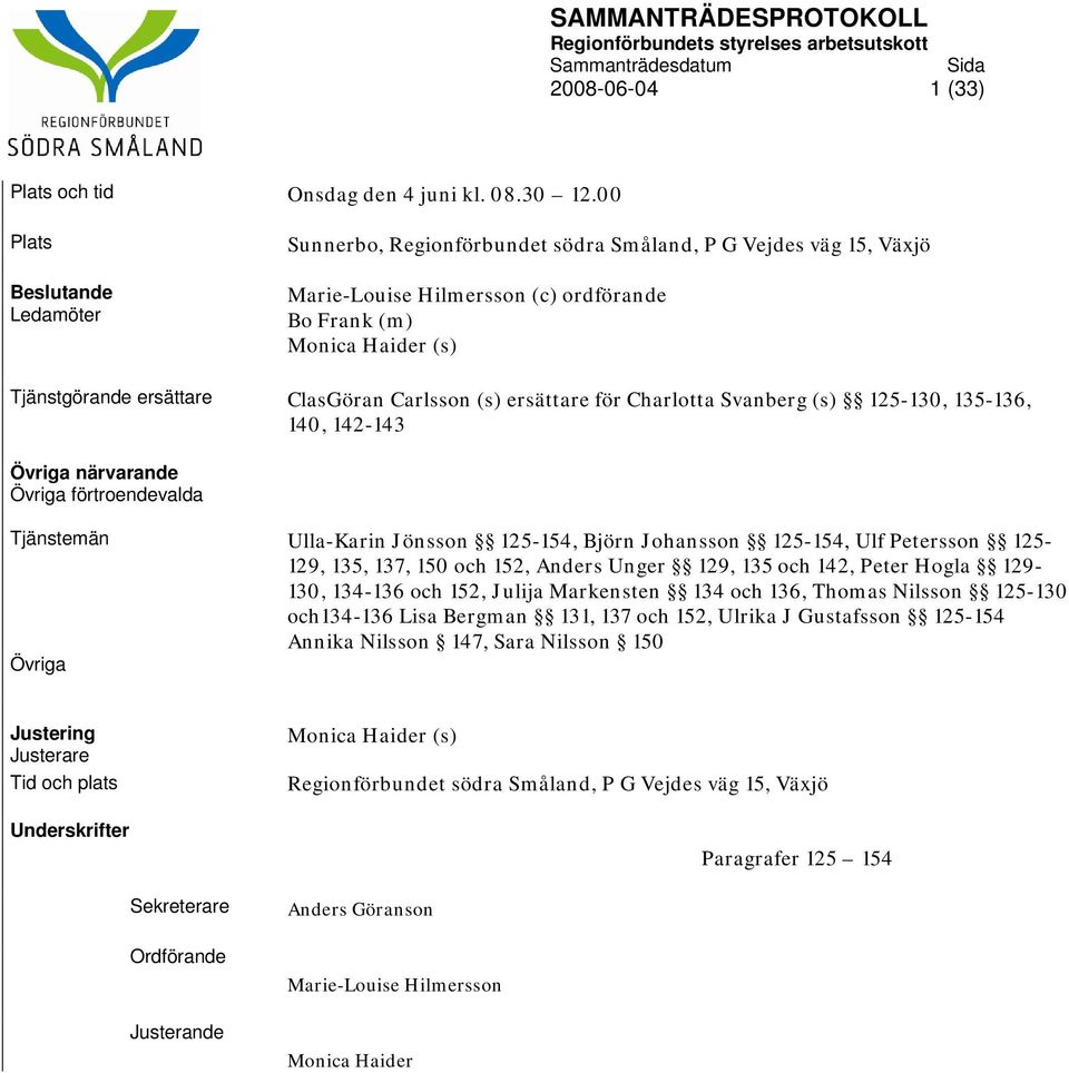 ersättare för Charlotta Svanberg (s) 125-130, 135-136, 140, 142-143 Övriga närvarande Övriga förtroendevalda Tjänstemän Ulla-Karin Jönsson 125-154, Björn Johansson 125-154, Ulf Petersson 125-129,