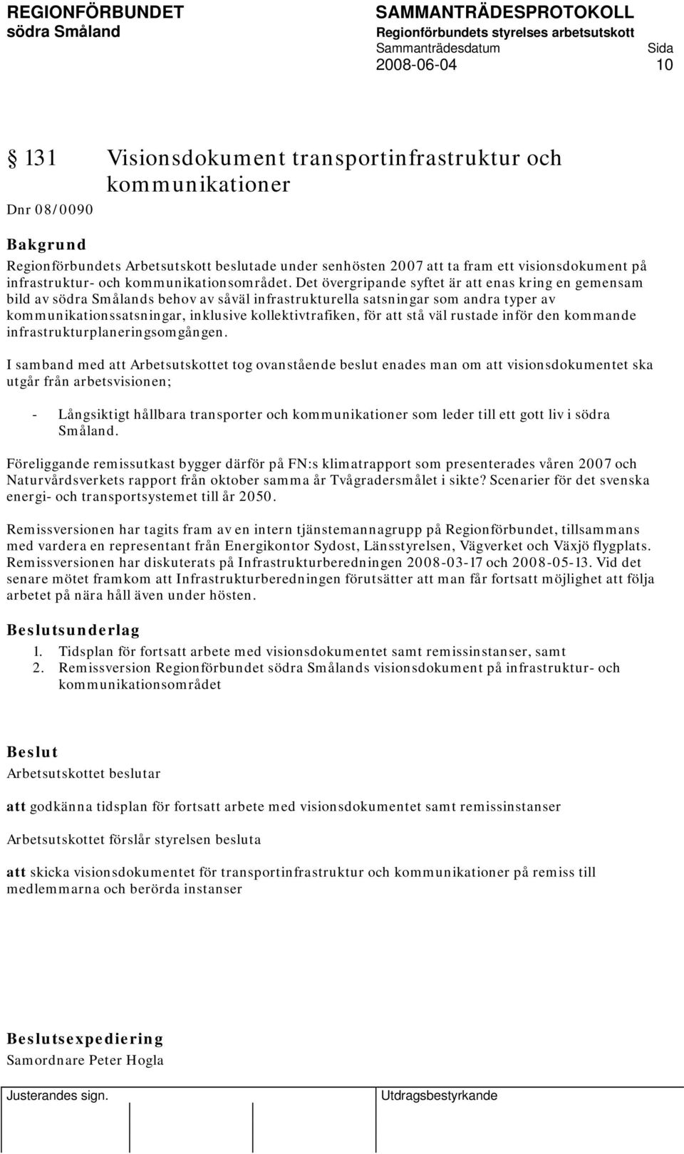 Det övergripande syftet är att enas kring en gemensam bild av s behov av såväl infrastrukturella satsningar som andra typer av kommunikationssatsningar, inklusive kollektivtrafiken, för att stå väl