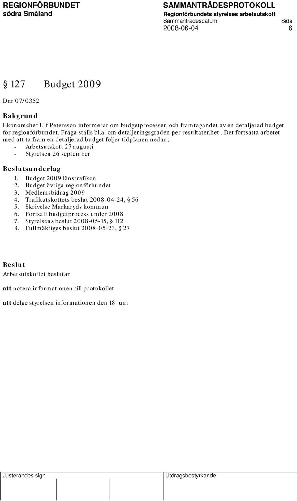 Budget övriga regionförbundet 3. Medlemsbidrag 2009 4. Trafikutskottets beslut 2008-04-24, 56 5. Skrivelse Markaryds kommun 6. Fortsatt budgetprocess under 2008 7.