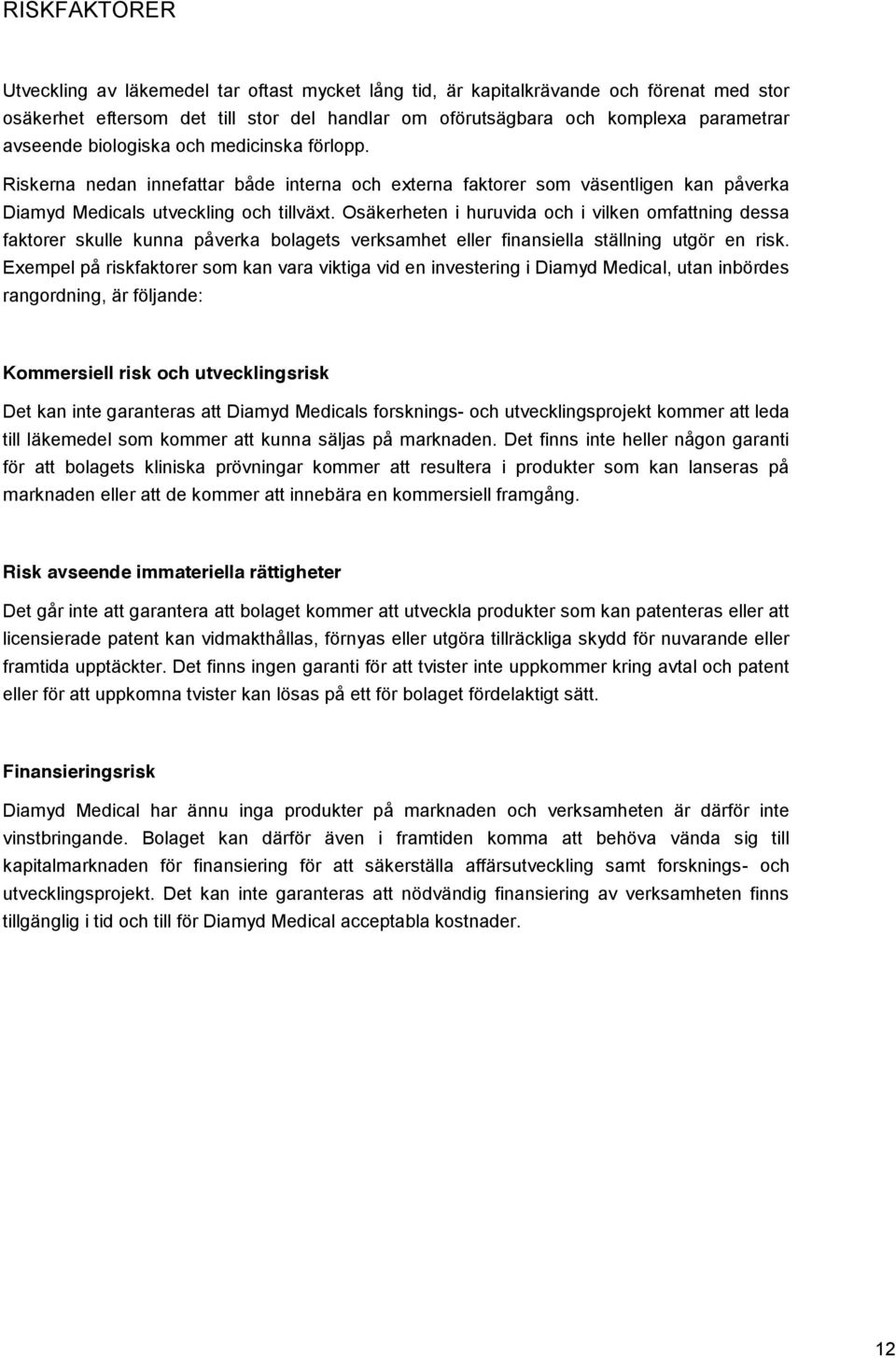 Osäkerheten i huruvida och i vilken omfattning dessa faktorer skulle kunna påverka bolagets verksamhet eller finansiella ställning utgör en risk.