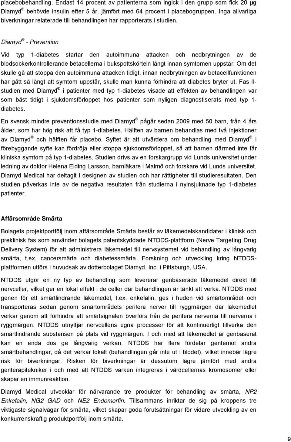 Diamyd - Prevention Vid typ 1-diabetes startar den autoimmuna attacken och nedbrytningen av de blodsockerkontrollerande betacellerna i bukspottskörteln långt innan symtomen uppstår.