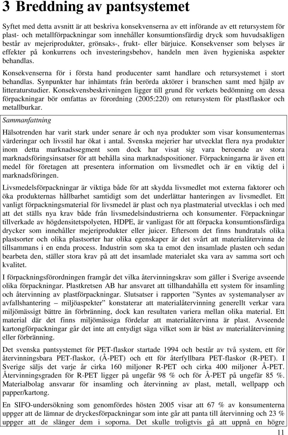 Konsekvenserna för i första hand producenter samt handlare och retursystemet i stort behandlas. Synpunkter har inhämtats från berörda aktörer i branschen samt med hjälp av litteraturstudier.