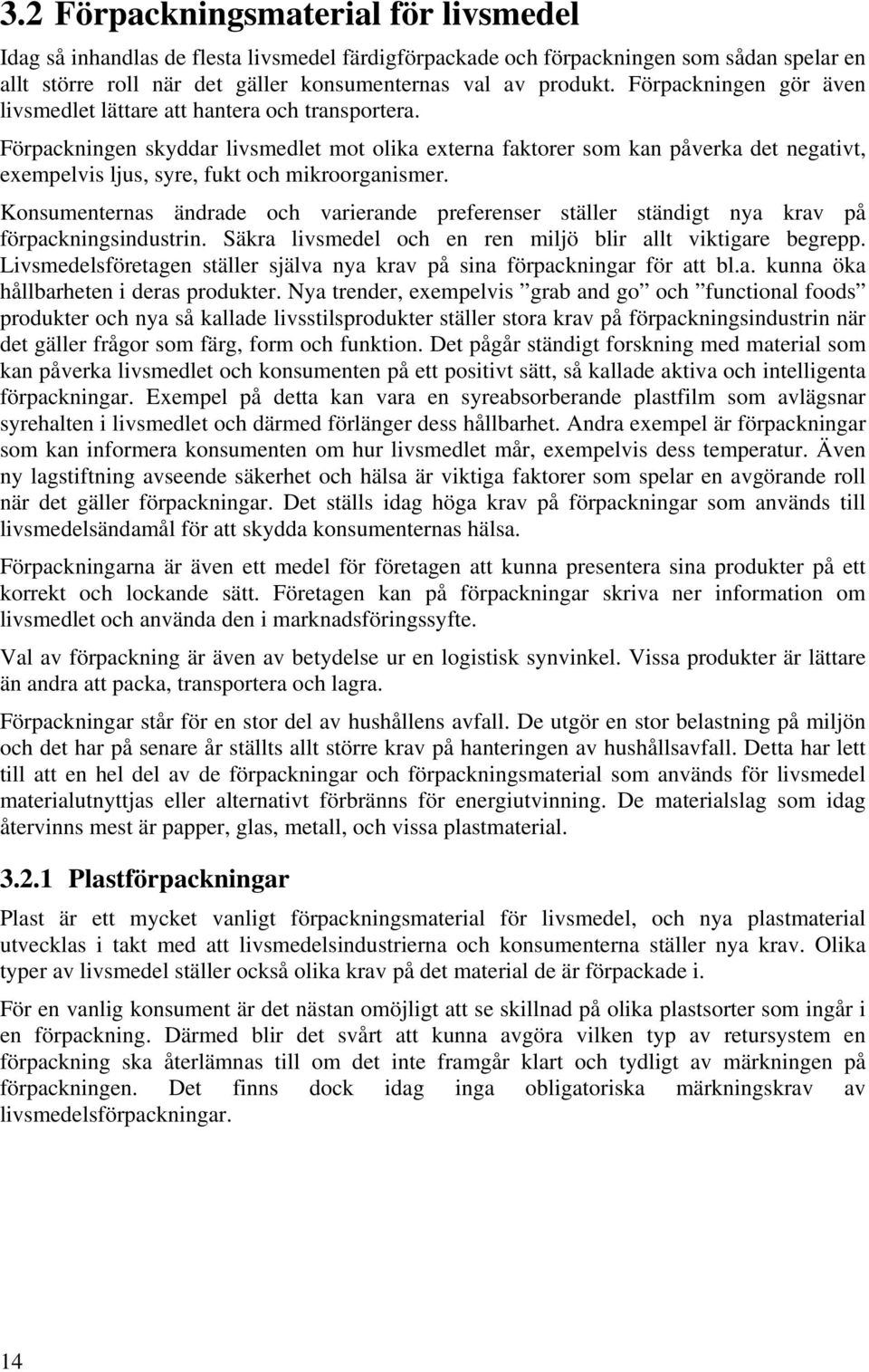 Förpackningen skyddar livsmedlet mot olika externa faktorer som kan påverka det negativt, exempelvis ljus, syre, fukt och mikroorganismer.