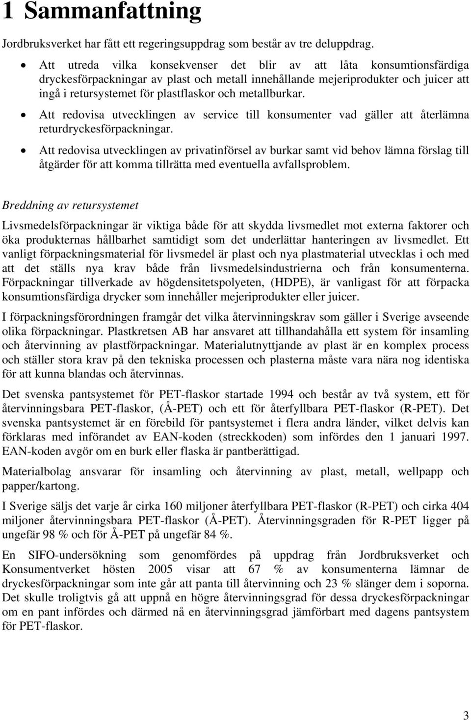 metallburkar. Att redovisa utvecklingen av service till konsumenter vad gäller att återlämna returdryckesförpackningar.
