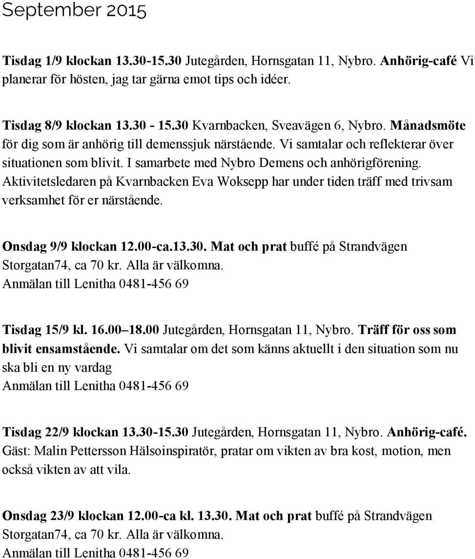 Aktivitetsledaren på Kvarnbacken Eva Woksepp har under tiden träff med trivsam verksamhet för er närstående. Onsdag 9/9 klockan 12.00-ca.13.30. Mat och prat buffé på Strandvägen Storgatan74, ca 70 kr.