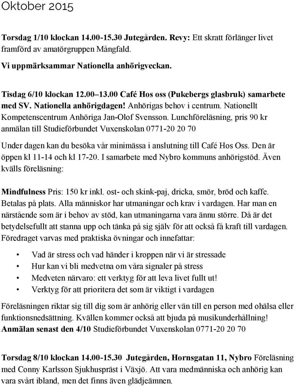 Lunchföreläsning, pris 90 kr anmälan till Studieförbundet Vuxenskolan 0771-20 20 70 Under dagen kan du besöka vår minimässa i anslutning till Café Hos Oss. Den är öppen kl 11-14 och kl 17-20.