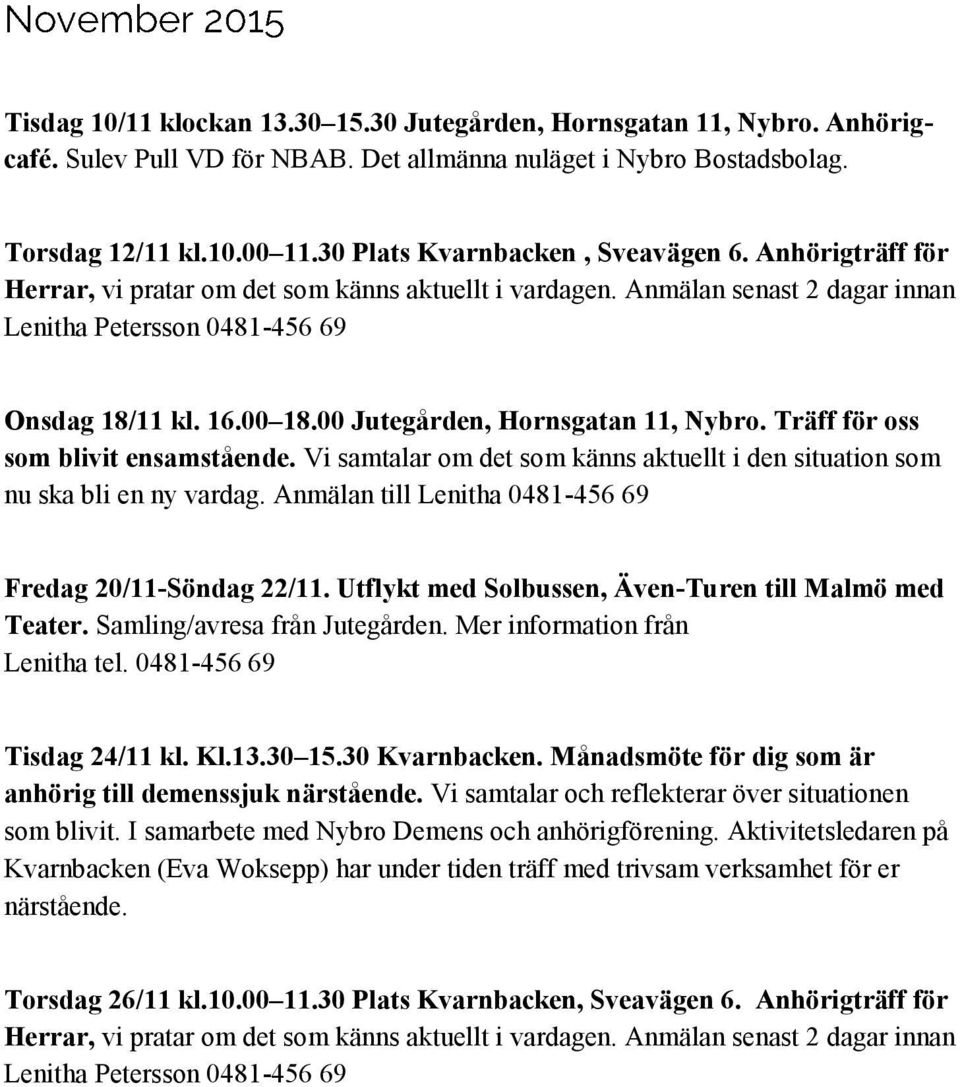 00 Jutegården, Hornsgatan 11, Nybro. Träff för oss som blivit ensamstående. Vi samtalar om det som känns aktuellt i den situation som nu ska bli en ny vardag.