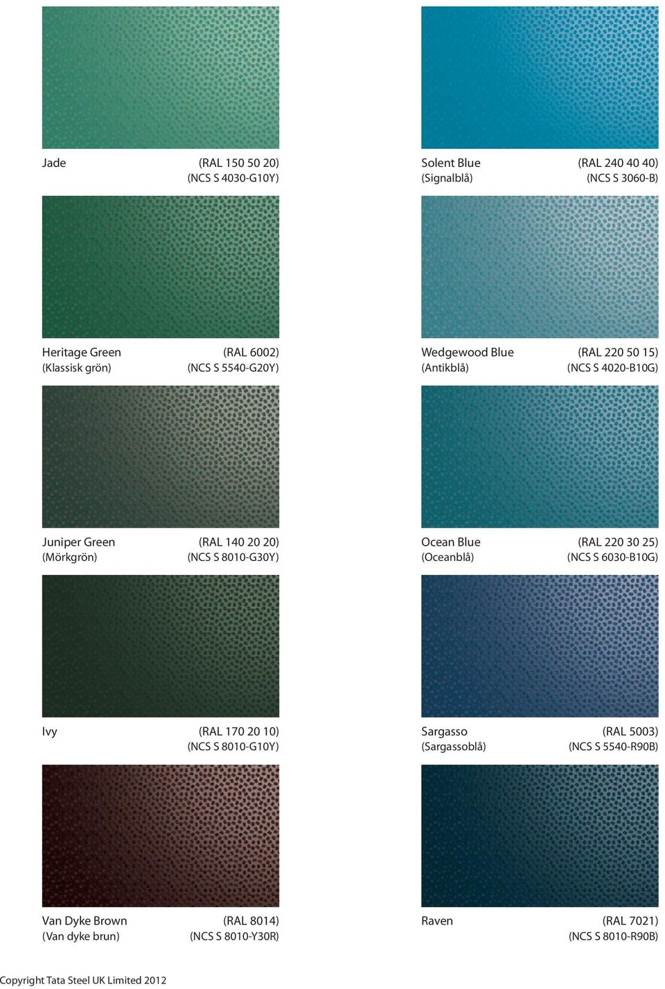 Ocean Blue (RAL 220 25) (Oceanblå) (NCS S 60-B10G) Ivy (RAL 170 20 10) (NCS S 8010-G10Y) Sargasso (RAL 5003) (Sargassoblå) (NCS S