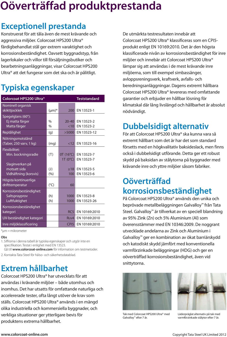 Oavsett byggnadstyp, från lagerlokaler och villor till försäljningsbutiker och bearbetningsanläggningar, visar Colorcoat HPS200 Ultra att det fungerar som det ska och är pålitligt.