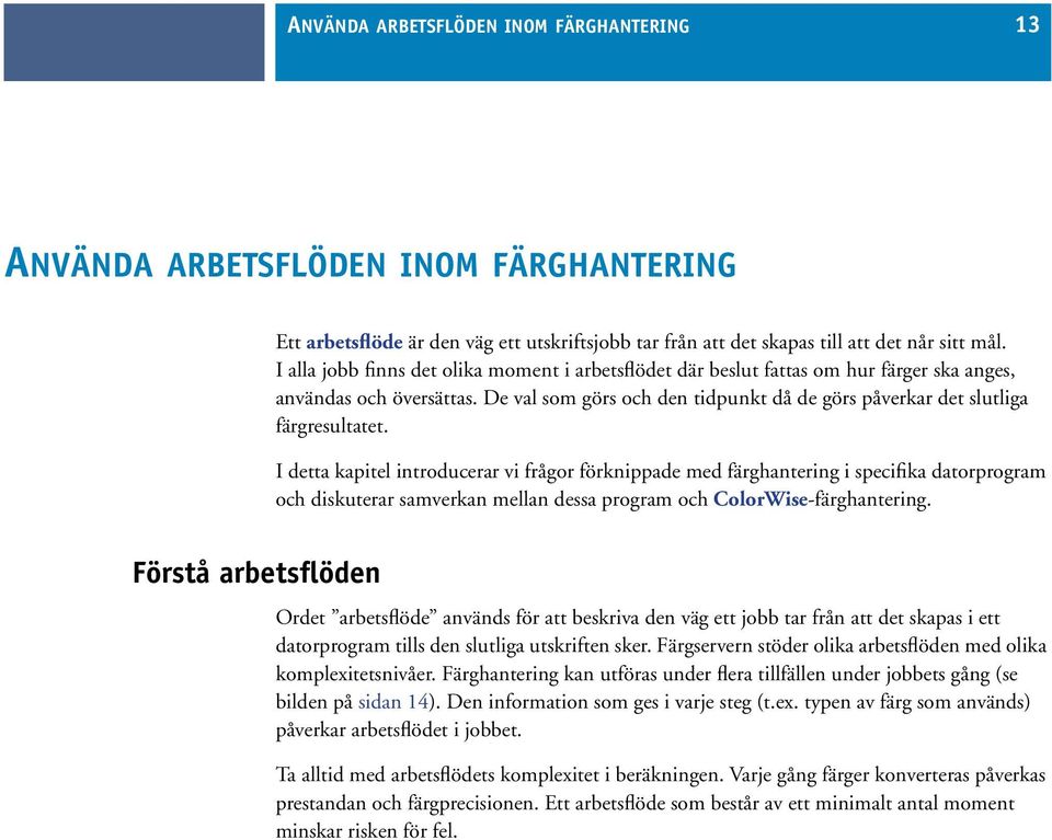 I detta kapitel introducerar vi frågor förknippade med färghantering i specifika datorprogram och diskuterar samverkan mellan dessa program och ColorWise-färghantering.
