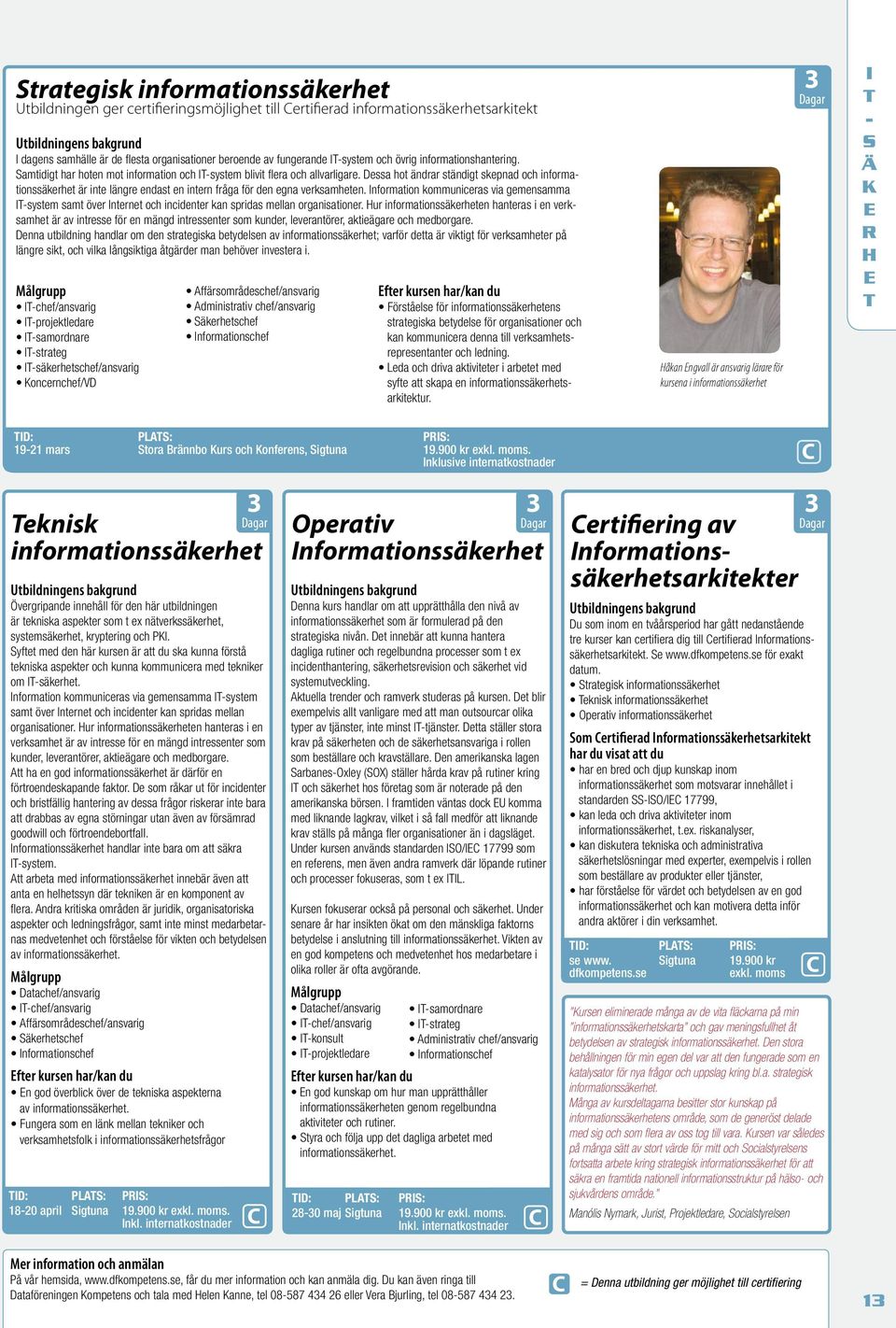 Ifomatio kommuicas via gmsamma Isystm samt öv Itt och icidt ka spidas mlla ogaisatio. Hu ifomatiossäkht hatas i vksamht ä av itss fö mägd itsst som kud, lvatö, aktiäga och mdboga.