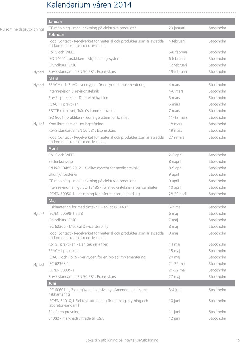 Januari CE-märkning - med inriktning på elektriska produkter 29 januari Stockholm Februari Food Contact - Regelverket för material och produkter som är avsedda 4 februari Stockholm att komma i