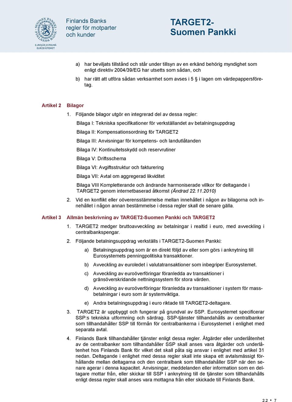 Följande bilagor utgör en integrerad del av dessa regler: Bilaga I: Tekniska specifikationer för verkställandet av betalningsuppdrag Bilaga II: Kompensationsordning för TARGET2 Bilaga III: