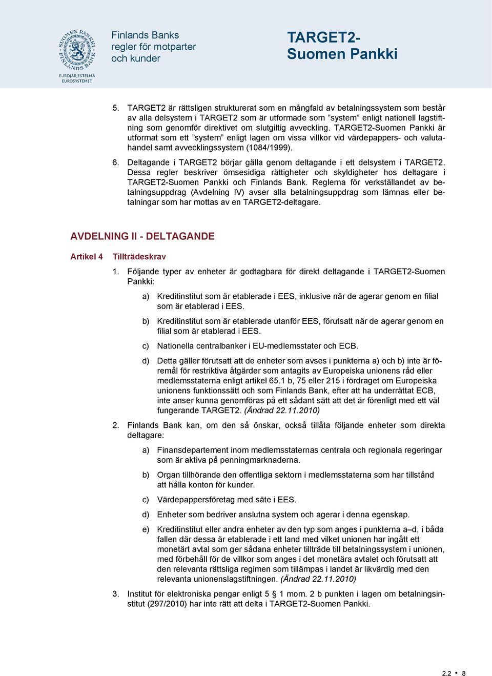 slutgiltig avveckling. TARGET2-Suomen Pankki är utformat som ett system enligt lagen om vissa villkor vid värdepappers- och valutahandel samt avvecklingssystem (1084/1999). 6.